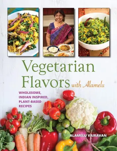 Vegetarian Flavors With Alamelu Wholesome Indian Inspired Plant Based Recipes